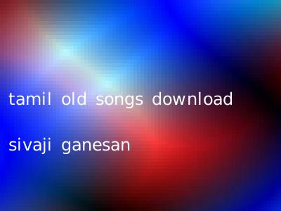 tamil sivaji old songs download