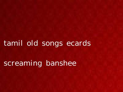 tamil old songs ecards screaming banshee
