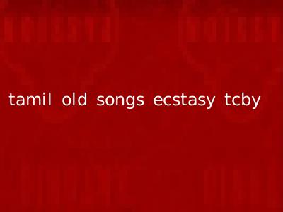 tamil old songs ecstasy tcby