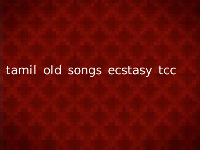 tamil old songs ecstasy tcc