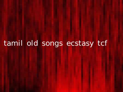 tamil old songs ecstasy tcf