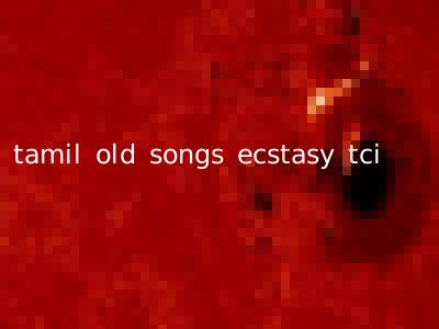 tamil old songs ecstasy tci