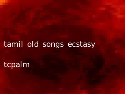 tamil old songs ecstasy tcpalm