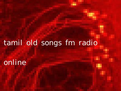 tamil old songs fm radio online
