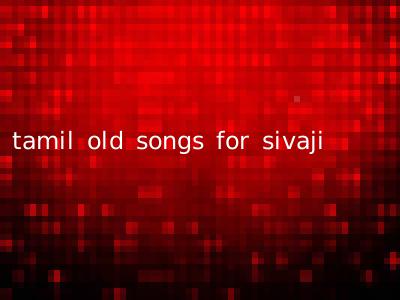 tamil old songs for sivaji
