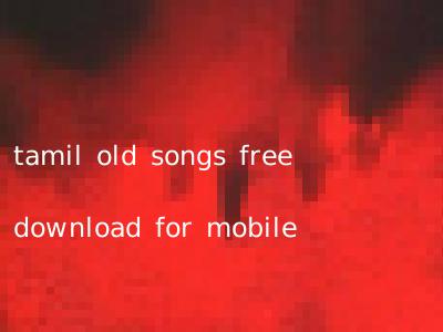 tamil old songs free download for mobile