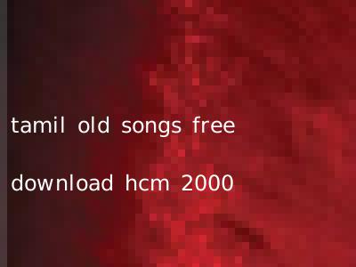 tamil old songs free download hcm 2000