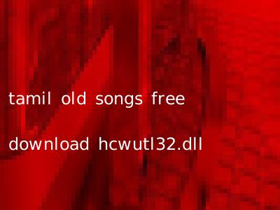 tamil old songs free download hcwutl32.dll