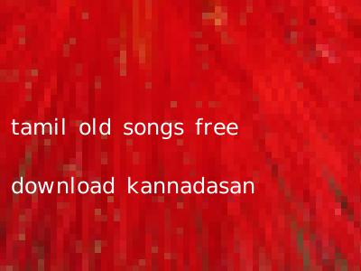 tamil old songs free download kannadasan