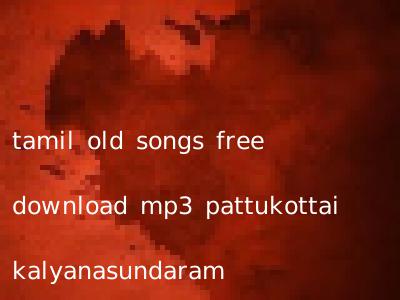 tamil old songs free download mp3 pattukottai kalyanasundaram