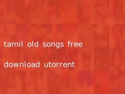 tamil old songs free download utorrent