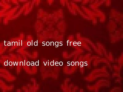 tamil old songs free download video songs