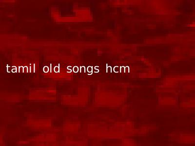 tamil old songs hcm
