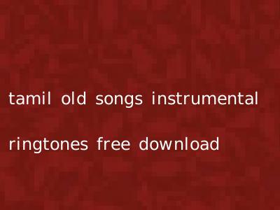 tamil old songs instrumental ringtones free download