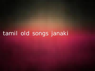 tamil old songs janaki