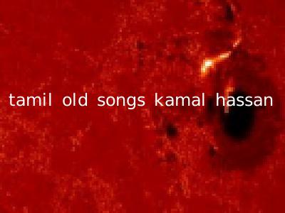 tamil old songs kamal hassan