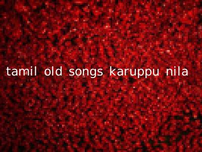 tamil old songs karuppu nila