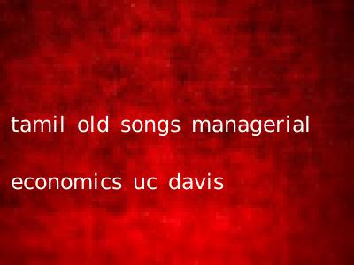 tamil old songs managerial economics uc davis