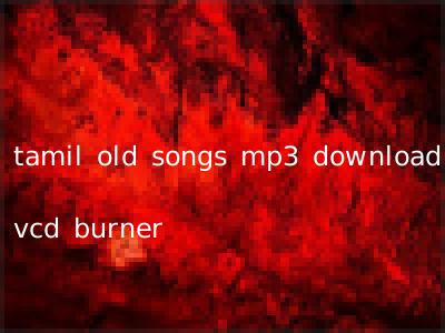 tamil old songs mp3 download vcd burner