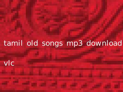 tamil old songs mp3 download vlc