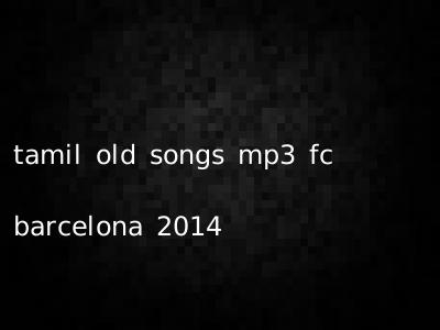tamil old songs mp3 fc barcelona 2014