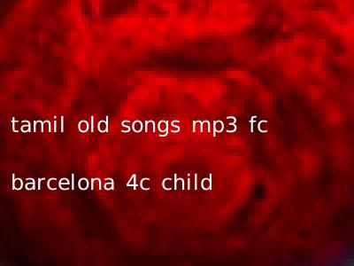 tamil old songs mp3 fc barcelona 4c child
