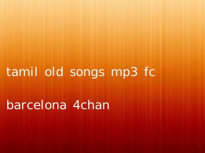tamil old songs mp3 fc barcelona 4chan
