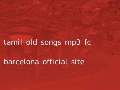 tamil old songs mp3 fc barcelona official site