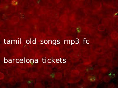 tamil old songs mp3 fc barcelona tickets