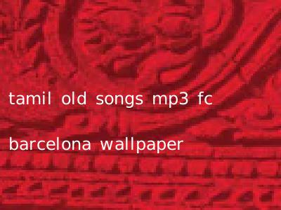 tamil old songs mp3 fc barcelona wallpaper