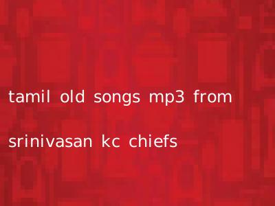 tamil old songs mp3 from srinivasan kc chiefs