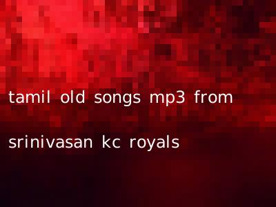 tamil old songs mp3 from srinivasan kc royals