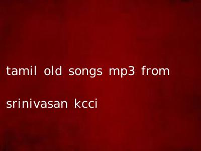 tamil old songs mp3 from srinivasan kcci