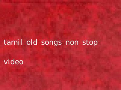 tamil old songs non stop video