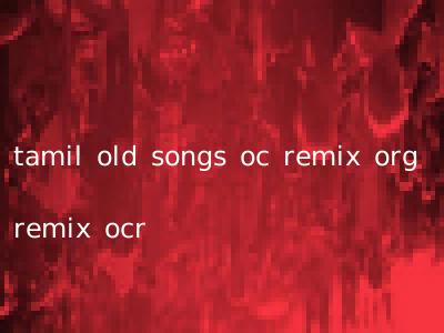 tamil old songs oc remix org remix ocr
