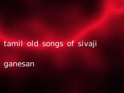 tamil old songs of sivaji ganesan