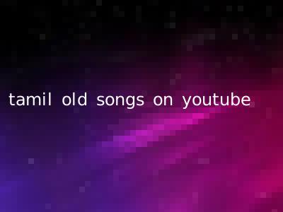 tamil old songs on youtube