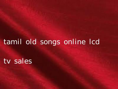 tamil old songs online lcd tv sales