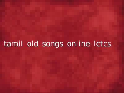 tamil old songs online lctcs
