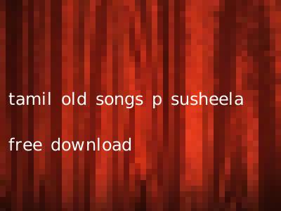 tamil old songs p susheela free download