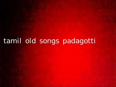 tamil old songs padagotti