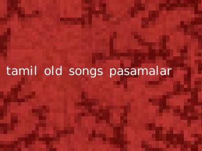tamil old songs pasamalar