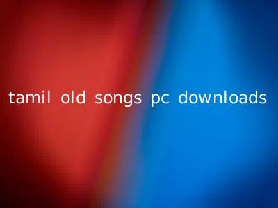 tamil old songs pc downloads