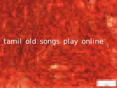 tamil old songs play online