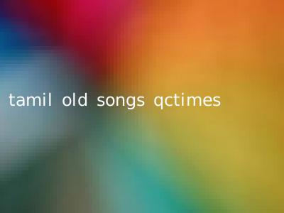 tamil old songs qctimes