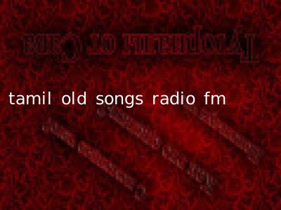 tamil old songs radio fm