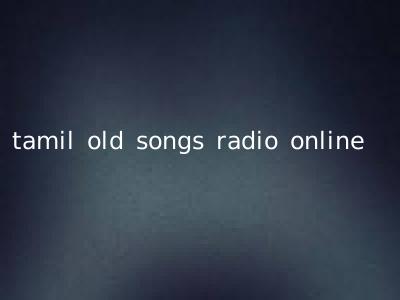 tamil old songs radio online