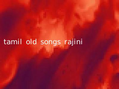 tamil old songs rajini