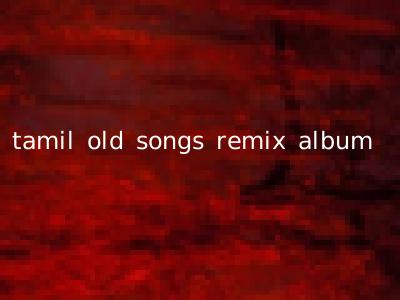tamil old songs remix album