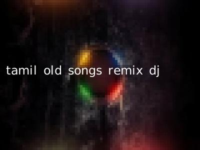 tamil old songs remix dj